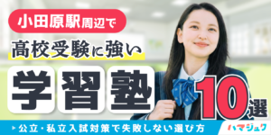 小田原駅周辺で高校受験に強い学習塾10選｜公立・私立入試対策で失敗しない選び方
